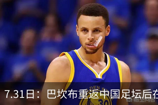 7.31日：巴坎布重返中国足坛后在专访中发声！直言与这三位前队友，一直保持联系